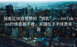 探索区块链世界的“钥匙”——imToken行情查看不难，关键在于手续费来源