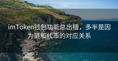 imToken钱包功能总出错，多半是因为链和代币的对应关系